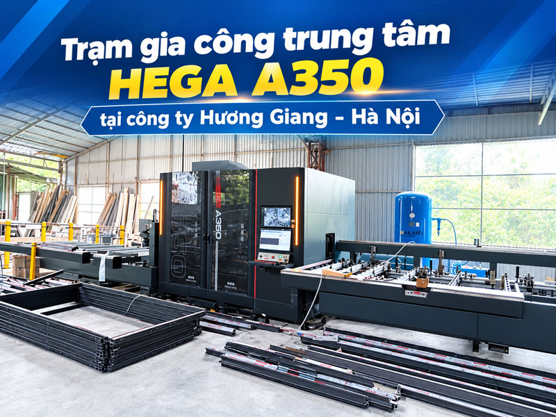 Trạm Gia Công Trung Tâm Hega A350 Tại Hương Giang Hà Nội